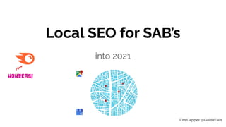 Local SEO for SAB’s
into 2021
Tim Capper @GuideTwit
 
