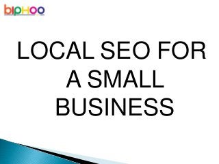 LOCAL SEO FOR
A SMALL
BUSINESS
 