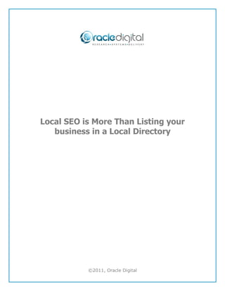 Local SEO is More Than Listing your
   business in a Local Directory




           ©2011, Oracle Digital
 