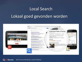 Local Search
SEO & Internet Marketing | Joomla! Websites
Lokaal goed gevonden worden
 