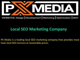 Local SEO Marketing Company
PX Media is a leading local SEO marketing company that provides must
have local SEO services at reasonable prices.
 