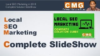 Local SEO Marketing in 2018
Complete Solution SlideShow
Local
SEO
1
Marketing
Complete SlideShow
 