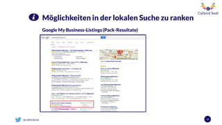 @catbirdseat 13
Möglichkeiten in der lokalen Suche zu ranken
Google My Business-Listings (Pack-Resultate)
 