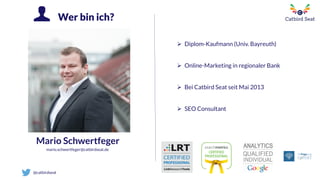 @catbirdseat
Wer bin ich?
mario.schwertfeger@catbirdseat.de
Mario Schwertfeger
 Diplom-Kaufmann (Univ. Bayreuth)
 Online-Marketing in regionaler Bank
 Bei Catbird Seat seit Mai 2013
 SEO Consultant
 