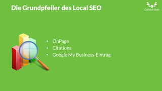 • OnPage
• Citations
• Google My Business-Eintrag
Die Grundpfeiler des Local SEO
 