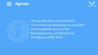 • Was versteht man unter Local SEO?
• Die zunehmende Bedeutung von Local SEO
• Die Grundpfeiler des Local SEO
• Rankingfaktoren und Optimierung
• Wichtige Local SEO Tools
Agenda
 