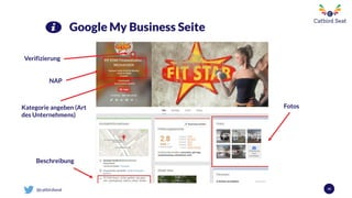 @catbirdseat 40
Google My Business Seite
Beschreibung
FotosKategorie angeben (Art
des Unternehmens)
Verifizierung
NAP
 