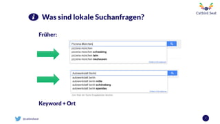@catbirdseat 7
Was sind lokale Suchanfragen?
Früher:
Keyword + Ort
 