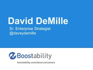 David DeMille
Sr. Enterprise Strategist
@daveydemille




    boostability.com/about-us/careers
 