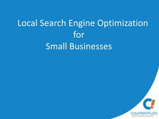 Local Search Engine Optimization
for
Small Businesses
 