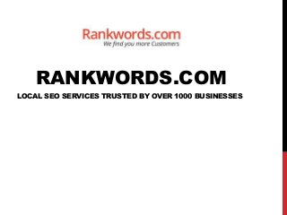 RANKWORDS.COM
LOCAL SEO SERVICES TRUSTED BY OVER 1000 BUSINESSES
 
