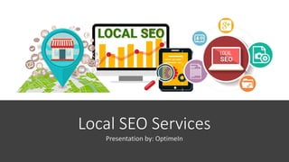 Local SEO Services
Presentation by: OptimeIn
 