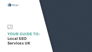 YOUR GUIDE TO:
Local SEO
Services UK
 