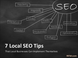 7 Local SEO Tips
FATbit.com
That Local Businesses Can Implement Themselves
 