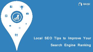 Local SEO Tips to Improve Your
Search Engine Ranking
 