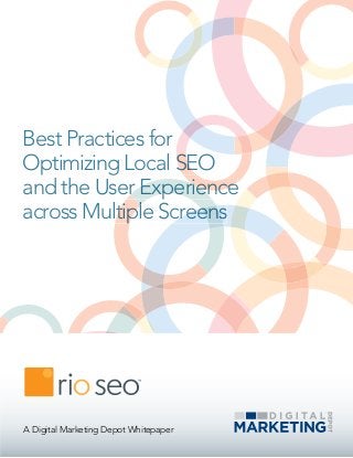 A Digital Marketing Depot Whitepaper
Best Practices for
Optimizing Local SEO
and the User Experience
across Multiple Screenscreens
SE
rience
tipl
r Experien
ple Screenens
ie
l
 