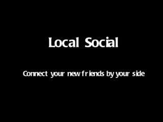 Local Social Connect your new friends by your side 