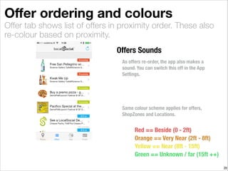 Your App, our Platform.
In-store engagement
Engage
Start the
conversation as they
arrive - on their
phones, in your app
Reward
Trigger rewards and
loyalty points for
different application
actions. Offer points just
for being in-store, or
trigger rewards only in
certain areas of your
store, or at certain
times.Delight
Give your customers a reason to
smile and remember you. Use
RAOK (random act of kindness)
and gamiﬁcation to provide
memorable experiences.
1
2
3
Know that I’m
here
Connect online to
ofﬂine (in-store)
identity
Remember
what I like
Greet me & say
hello in-app
Loyalty Points “just
for walking in”
Offers that only
unlock in-store
Random Acts of
Kindness
Experiences not
Coupons
 