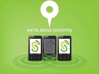 we’re about proximity
 