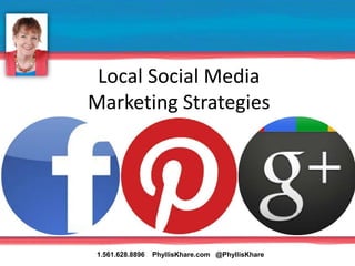 Local Social Media
Marketing Strategies




1.561.628.8896   PhyllisKhare.com @PhyllisKhare
 