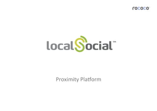 Proximity	
  Pla<orm	
  
 
