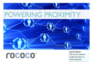 POWERING PROXIMITY



               Sean	
  O Sullivan	
  
               CEO,	
  Rococo	
  So*ware	
  
               sos@rococoso*.com	
  
               twi5er	
  @sos100	
  
 