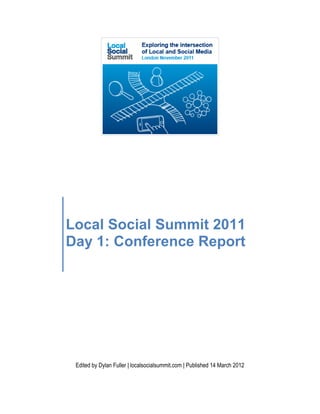 Local Social Summit 2011
Day 1: Conference Report




 Edited by Dylan Fuller | localsocialsummit.com | Published 14 March 2012
 