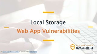 Local Storage
Web App Vulnerabilities
by Secure Code Warrior Limited is licensed under CC BY-ND 4.0
 