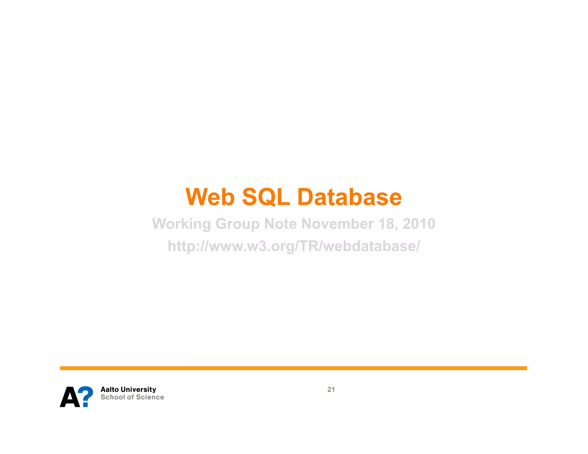 Web SQL Database
Working Group Note November 18, 2010
 http://www.w3.org/TR/webdatabase/




                      21
 