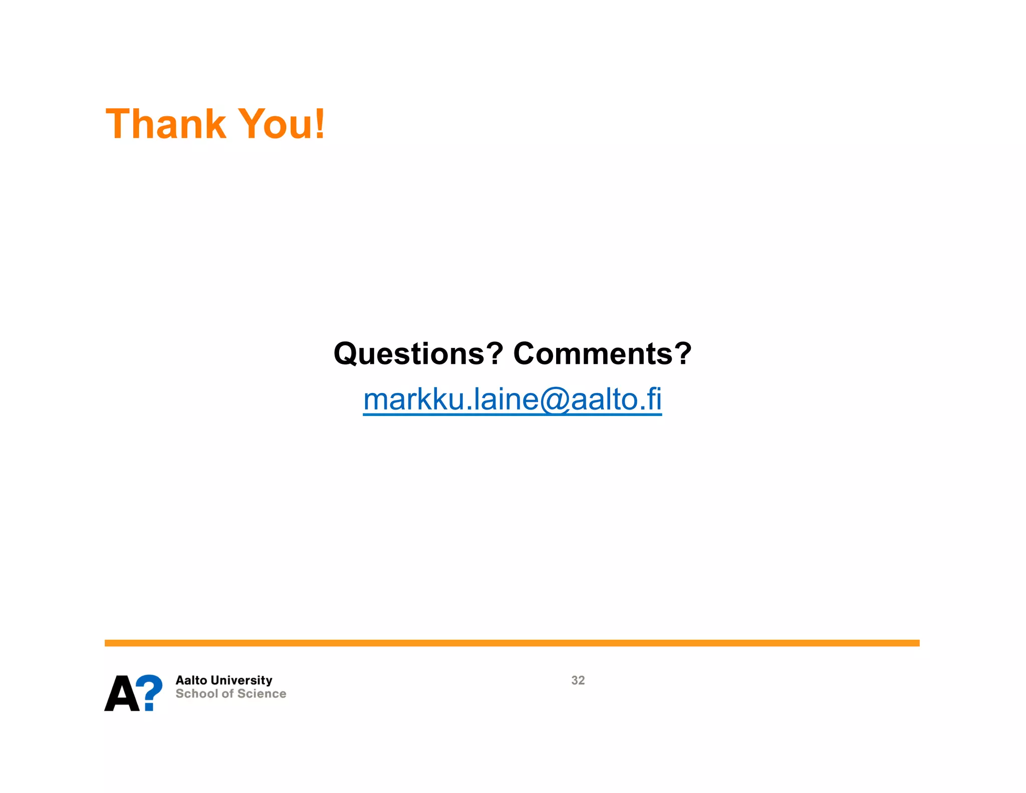Thank You!




             Questions? Comments?
              markku.laine@aalto.fi




                           32
 
