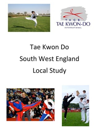 Tae Kwon Do
     South West England
                         Local Study




Siân Roberts
Candidate Number: 8050
 