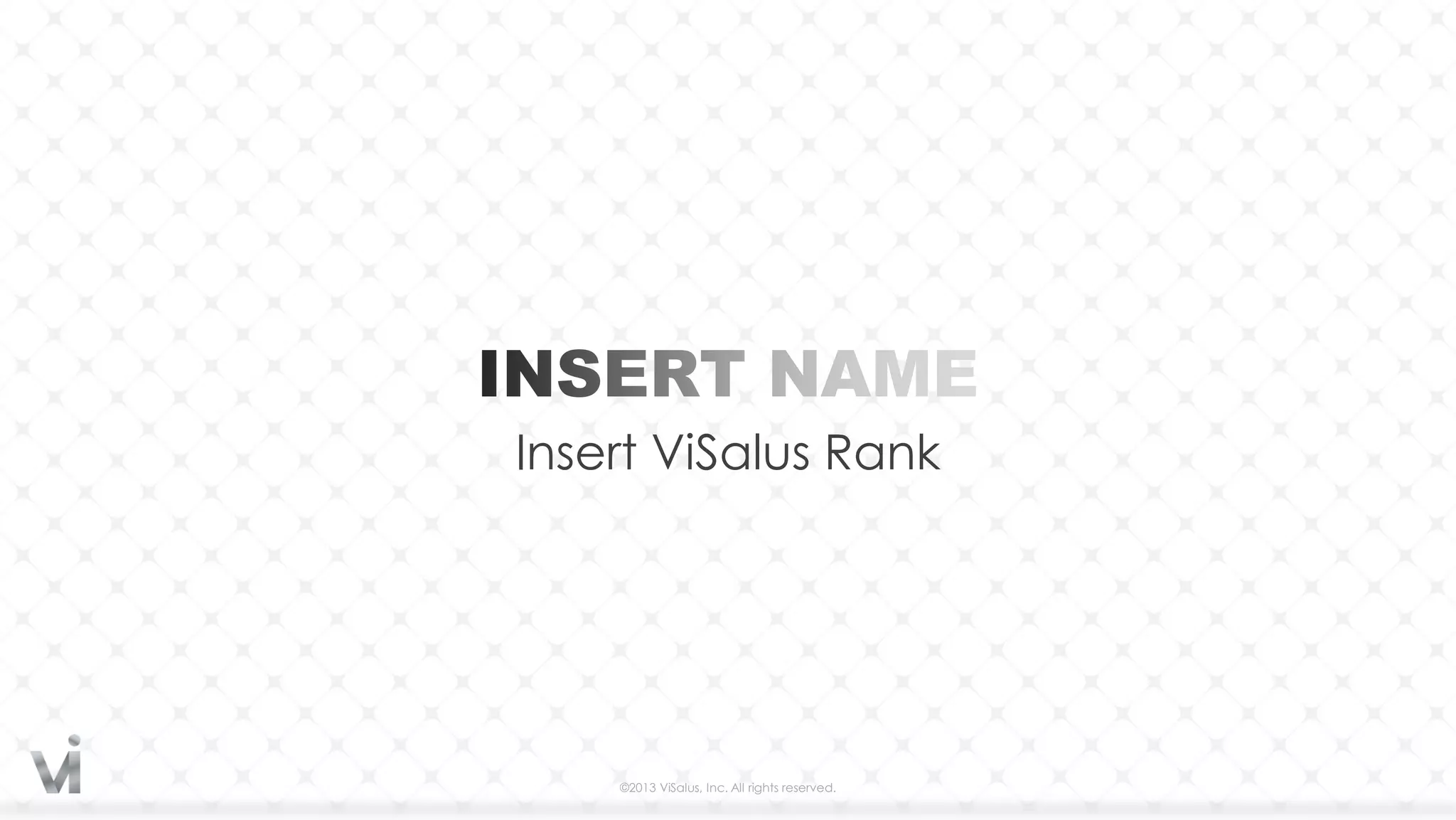 Insert ViSalus Rank




    ©2013 ViSalus, Inc. All rights reserved.
 