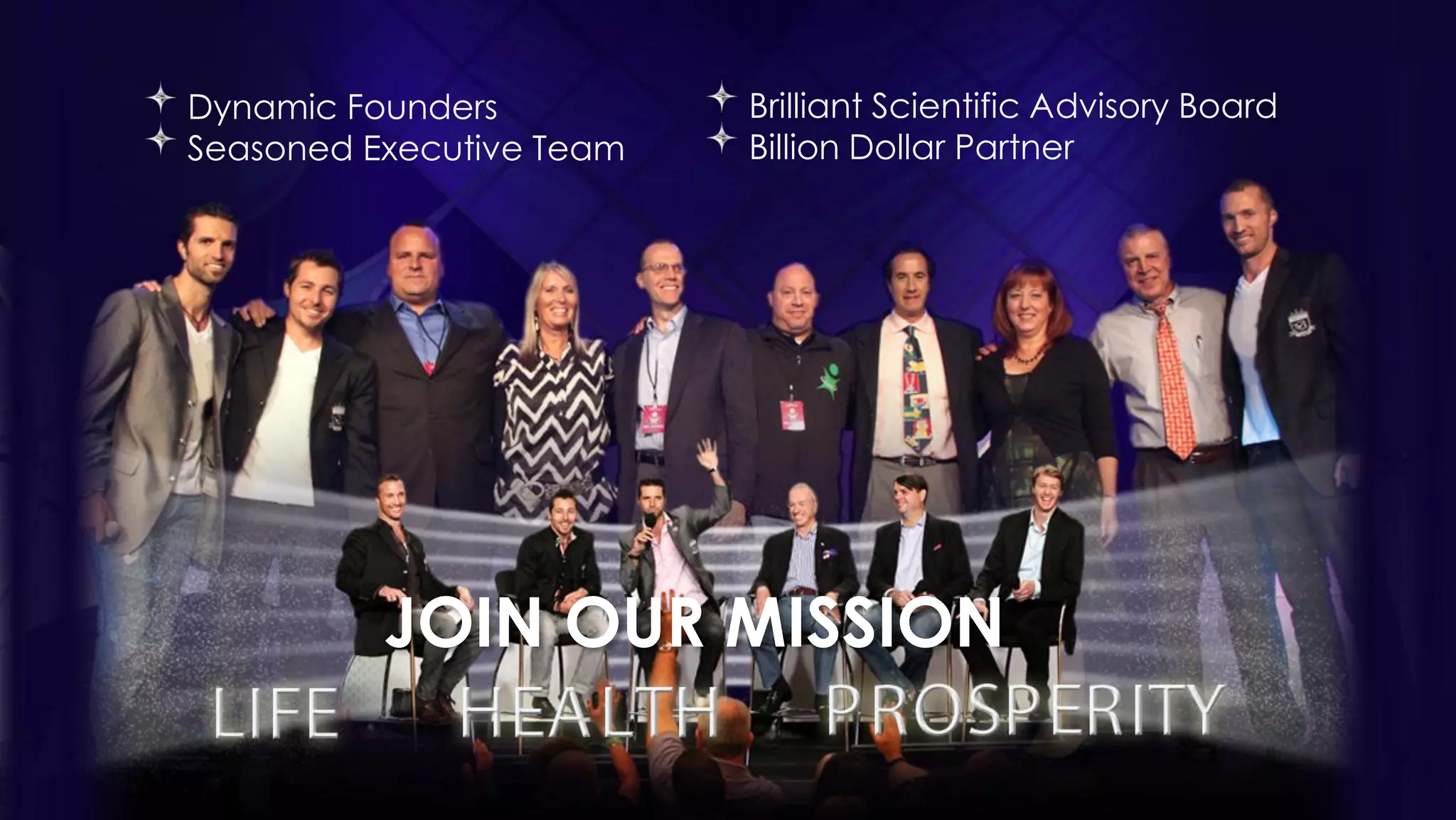 Dynamic Founders          Brilliant Scientific Advisory Board
Seasoned Executive Team   Billion Dollar Partner




          JOIN OUR MISSION
 