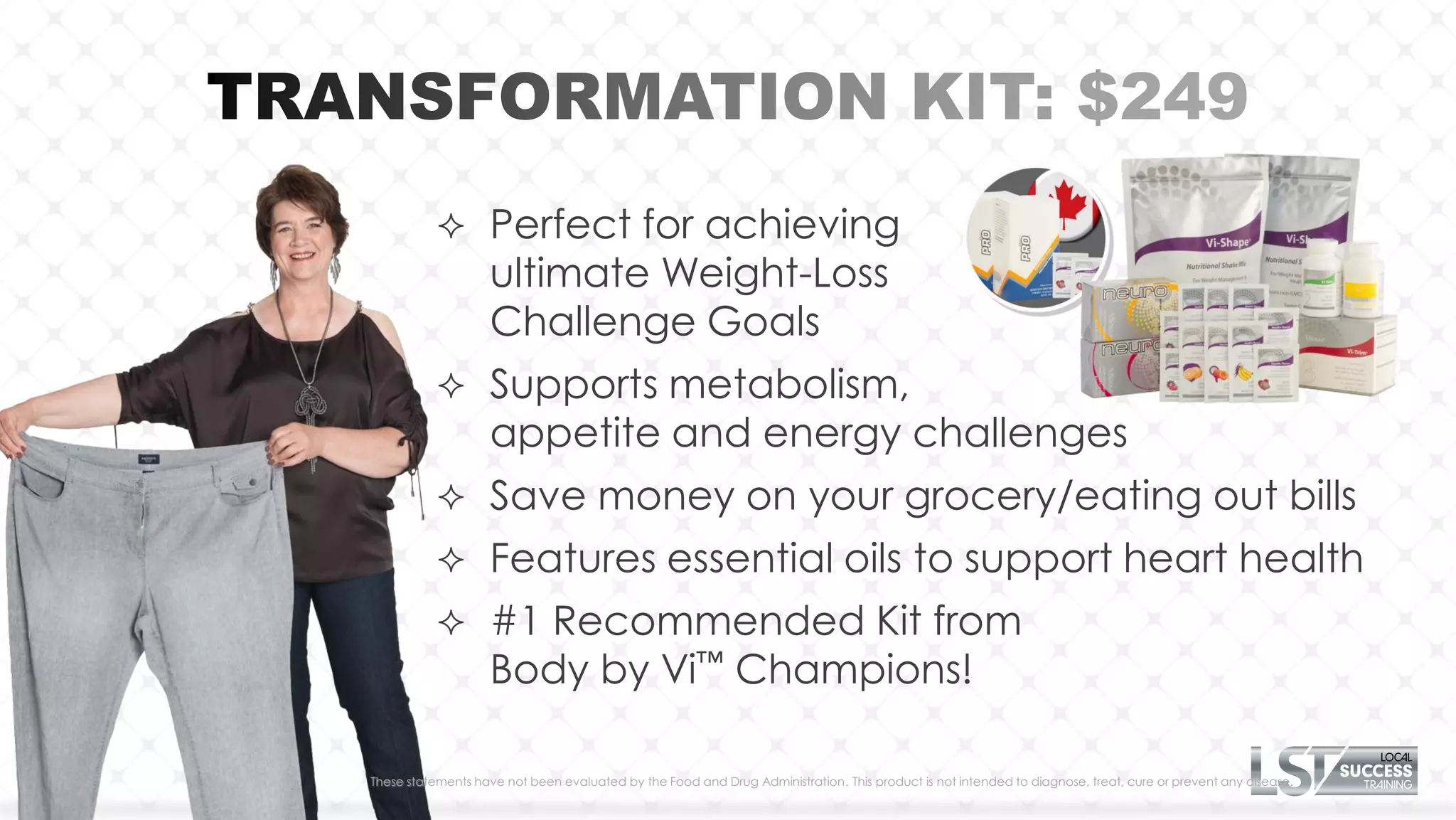  Perfect for achieving
                    ultimate Weight-Loss
                    Challenge Goals
           Supports metabolism,
                    appetite and energy challenges
           Save money on your grocery/eating out bills
           Features essential oils to support heart health
           #1 Recommended Kit from
                    Body by Vi™ Champions!

These statements have not been evaluated by the Food and Drug Administration. This product is not intended to diagnose, treat, cure or prevent any disease.
 