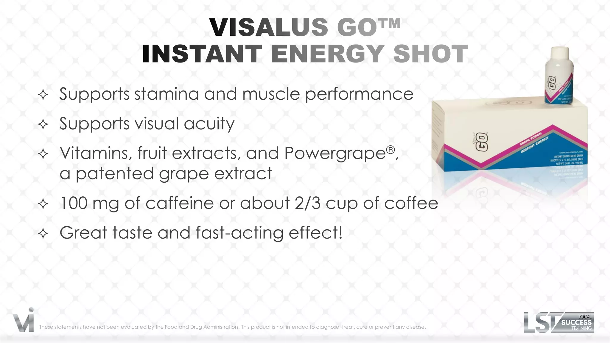  Supports stamina and muscle performance

 Supports visual acuity

 Vitamins, fruit extracts, and Powergrape®,
       a patented grape extract
 100 mg of caffeine or about 2/3 cup of coffee

 Great taste and fast-acting effect!




These statements have not been evaluated by the Food and Drug Administration. This product is not intended to diagnose, treat, cure or prevent any disease.
 