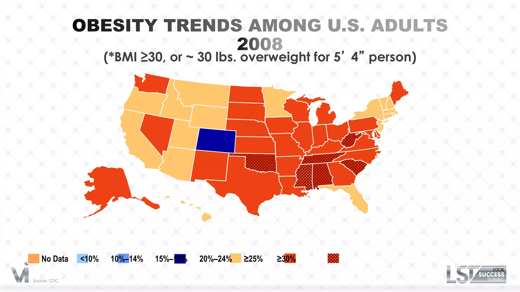 (*BMI ≥30, or ~ 30 lbs. overweight for 5’ 4” person)




   No Data    <10%    10%–14%   15%–19%   20%–24%   ≥25%   ≥30%

Source: CDC
 
