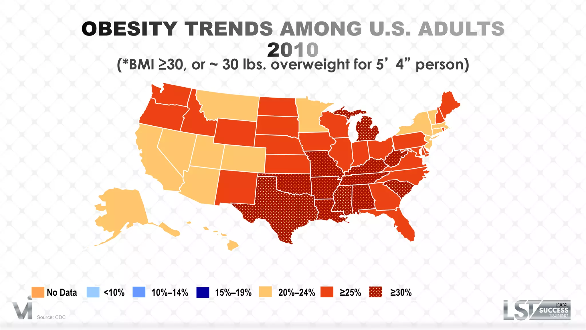 (*BMI ≥30, or ~ 30 lbs. overweight for 5’ 4” person)




   No Data    <10%   10%–14%   15%–19%   20%–24%   ≥25%   ≥30%

Source: CDC
 