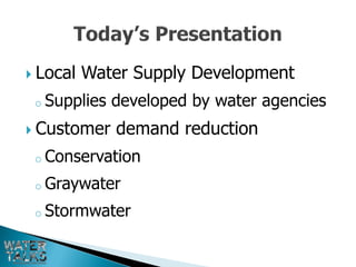  Local   Water Supply Development
 o Supplies   developed by water agencies
 Customer    demand reduction
 o Conservation

 o Graywater

 o Stormwater
 
