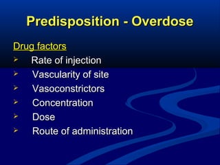 Predisposition - Overdose
Drug factors

Rate of injection

Vascularity of site

Vasoconstrictors

Concentration

Dose

Route of administration

 