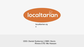 localtarian.ny
c
CEO: Daniel Gutierrez | CMO: Kevin
Rivera CTO: Mo Hassan
 