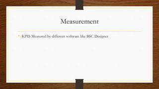 Measurement
• KPIS Measured by different software like BSC Designer
 