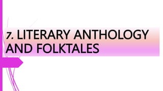 7. LITERARY ANTHOLOGY
AND FOLKTALES
 