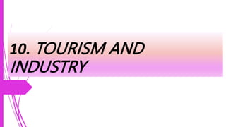 10. TOURISM AND
INDUSTRY
 