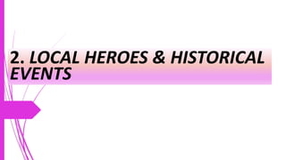 2. LOCAL HEROES & HISTORICAL
EVENTS
 