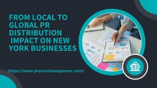 FROM LOCAL TO
GLOBAL PR
DISTRIBUTION
IMPACT ON NEW
YORK BUSINESSES
https://www.pressreleasepower.com/
 