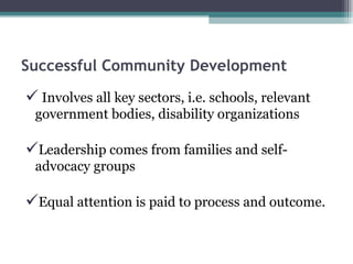 Successful Community Development

 Involves all key sectors, i.e. schools, relevant
 government bodies, disability organi...