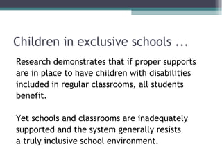 Children in exclusive schools ...
Research demonstrates that if proper supports
are in place to have children with disabil...