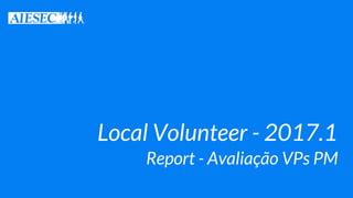 Local Volunteer - 2017.1
Report - Avaliação VPs PM
 