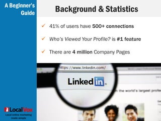 Local online marketing
made simple
 Press pickup is an influential marketing vehicle
 94% + of journalists and editors use LinkedIn
A Powerful Tool for Media Exposure
A Beginner’s
Guide
 