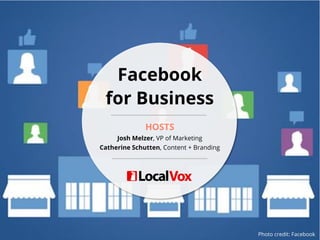 HOSTS
Josh Melzer, VP of Marketing
Catherine Schutten, Content + Branding
Facebook
for Business
Photo credit: Facebook
 